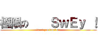 極限の    ＳｗＥｙ ！ (Dont you trust me)