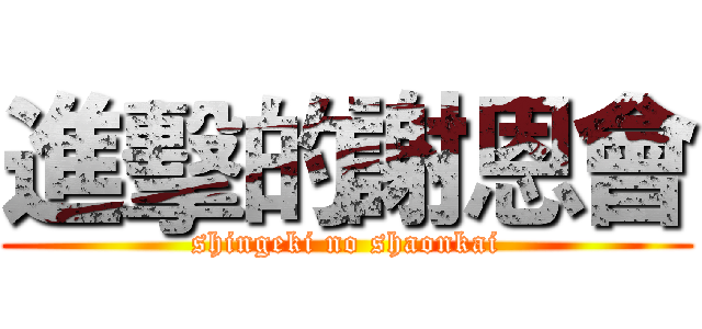 進擊的謝恩會 (shingeki no shaonkai)