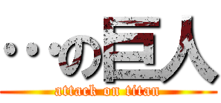 …の巨人 (attack on titan)