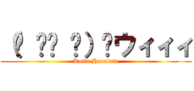 （☝ ՞ਊ ՞）☝ウィィィ (Koitu Haratatu)