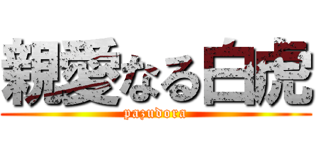 親愛なる白虎 (pazudora)