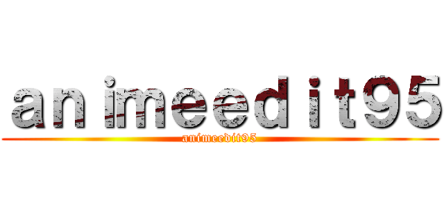 ａｎｉｍｅｅｄｉｔ９５ (animeedit95)