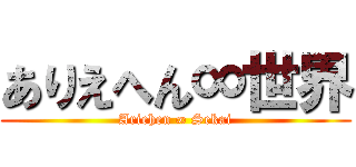 ありえへん∞世界 (Ariehen ∞ Sekai)