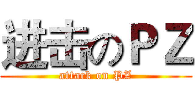 进击のＰＺ (attack on PZ)