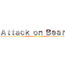 Ａｔｔａｃｋ ｏｎ Ｂｅａｒｓ ()