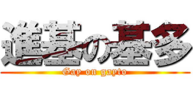 進基の基多 (Gay on gayto)