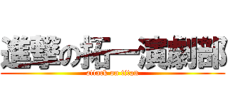 進撃の拓一演劇部 (attack on titan)