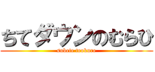 ちてダウンのむらひ (subete teokure)