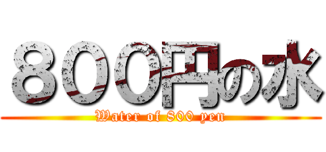 ８００円の水 (Water of 800 yen)