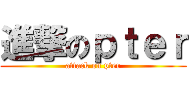 進撃のｐｔｅｒ (attack on pter)