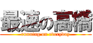 最速の高橋 (running on everyday)