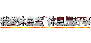 我愛休息室~休息是好事 (attack on titan)