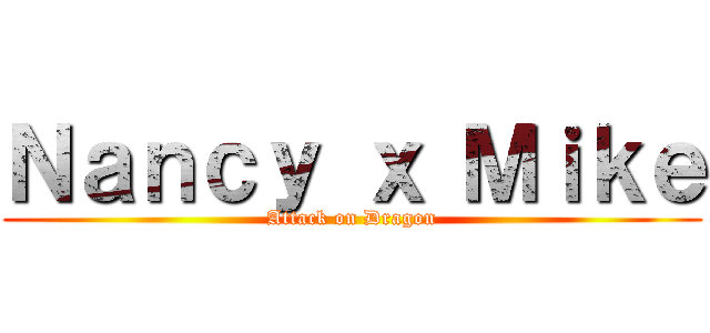 Ｎａｎｃｙ ｘ Ｍｉｋｅ (Attack on Dragon)