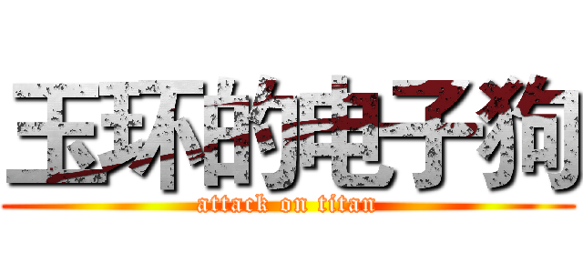 玉环的电子狗 (attack on titan)