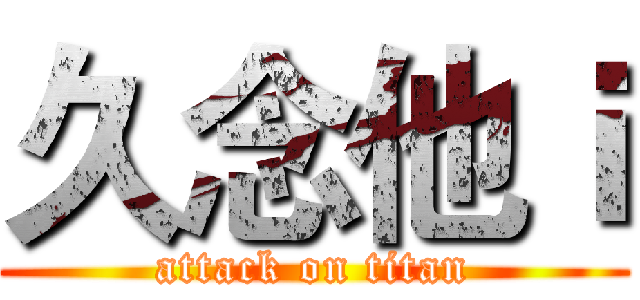 久念他ｉ (attack on titan)