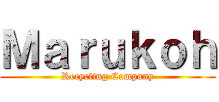 Ｍａｒｕｋｏｈ (Recycling Company)