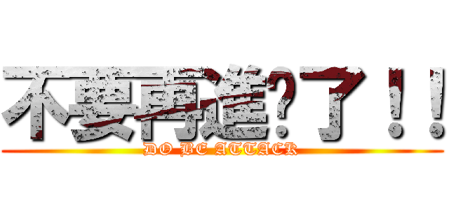 不要再進擊了！！ (DO BE ATTACK)