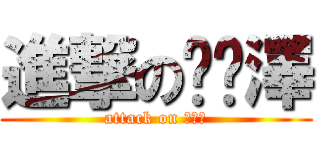 進撃の吳彥澤 (attack on 吳彥澤)