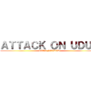 ＡＴＴＡＣＫ ＯＮ ＵＤＵＤ (STOP NGUDUD)