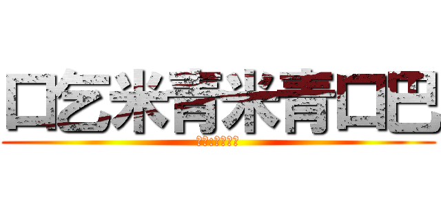 口乞米青米青口巴 (作者:王政文樣)