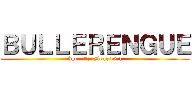 ＢＵＬＬＥＲＥＮＧＵＥ (Jhennifer Mena 10-1)