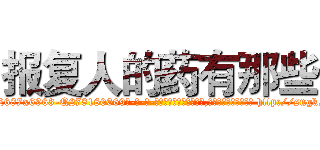 报复人的药有那些 (报复人的药有那些【电-186x2687x6963-Q278180069元-吉-药-业】我们做的是长期生意,靠的是老客户长期支持 http://sngk.net/g2GVDF
)