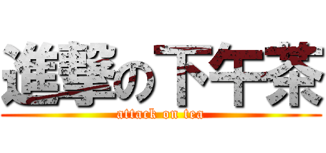 進撃の下午茶 (attack on tea)