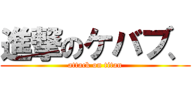 進撃のケバブ、 (attack on titan)