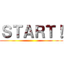 ＳＴＡＲＴ！ ()