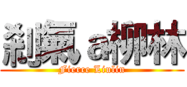 剎氣ａ柳林 (Fierce Liulin)