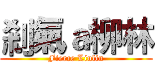 剎氣ａ柳林 (Fierce Liulin)