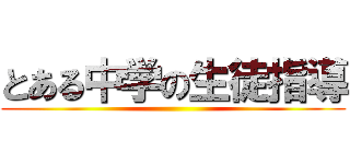 とある中学の生徒指導 ()