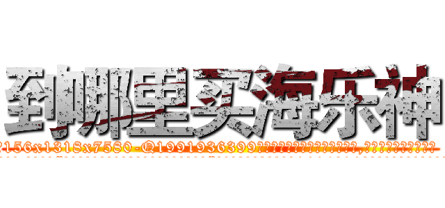 到哪里买海乐神 (到哪里买海乐神【电.话156x1318x7580-Q1991936399鑫宏药业】我们做的是长期生意,靠的是老客户长期支持
参考消息网2月20日报道 韩媒称，“剩女多、离婚率高的城市，房价一定会上涨。”这是中国经济学家金岩石2016年12月参加在上海举行的房地产相关论坛时说的话。
)