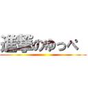 進撃のゆっぺ  ()