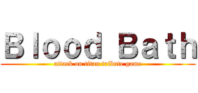 Ｂｌｏｏｄ Ｂａｔｈ (attack on titan tribute game)