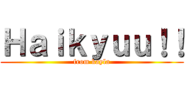 Ｈａｉｋｙｕｕ！！ (from kayla)