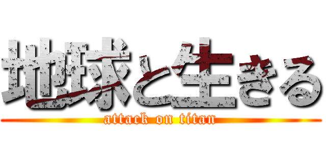 地球と生きる (attack on titan)
