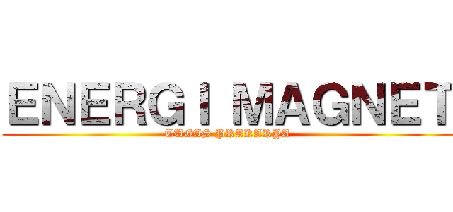 ＥＮＥＲＧＩ ＭＡＧＮＥＴ (TUGAS PRAKARYA)