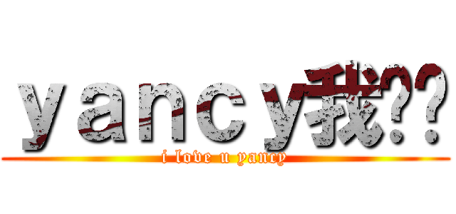 ｙａｎｃｙ我爱你 (i love u yancy)