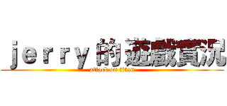 ｊｅｒｒｙ 的 遊戲實況 (attack on titan)