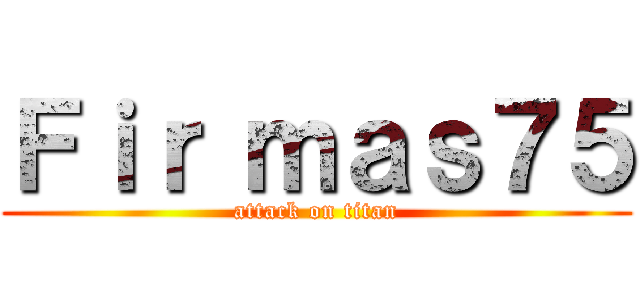 Ｆｉｒ ｍａｓ７５ (attack on titan)