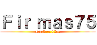 Ｆｉｒ ｍａｓ７５ (attack on titan)