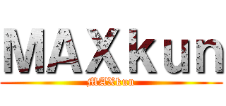 ＭＡＸｋｕｎ (MAXkun)