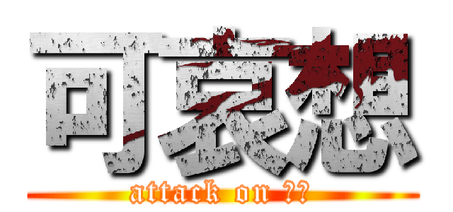 可哀想 (attack on 哀れ)