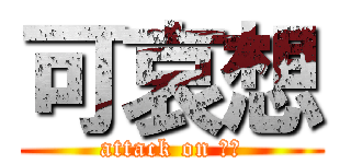 可哀想 (attack on 哀れ)