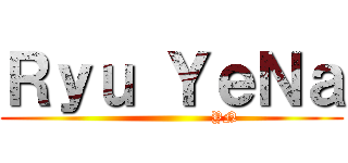 Ｒｙｕ ＹｅＮａ (                      YN)