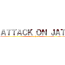 ＡＴＴＡＣＫ ＯＮ ＪＡＴ (attack on Jat)