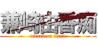 兼崎由香痴 (attack on titan)