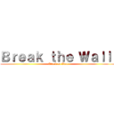 Ｂｒｅａｋ ｔｈｅ Ｗａｌｌ  (Attack on Idol)