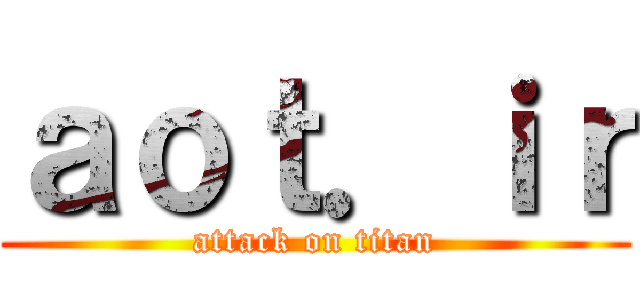 ａｏｔ．ｉｒ (attack on titan)